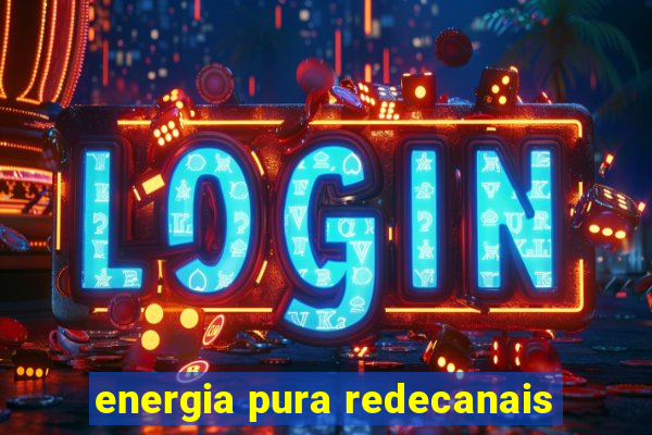 energia pura redecanais